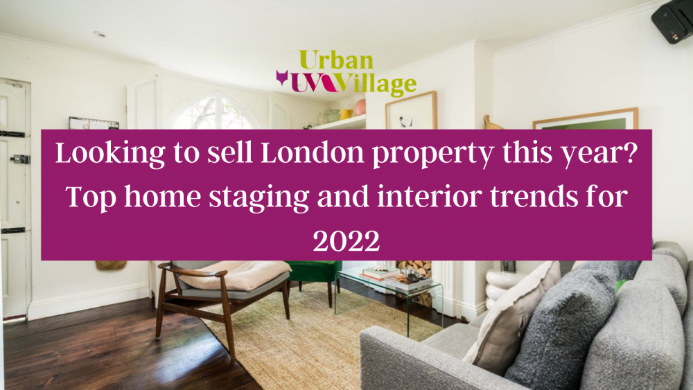 UVH Blog - Looking to sell London property this year? Top home staging and interior trends for 2022
