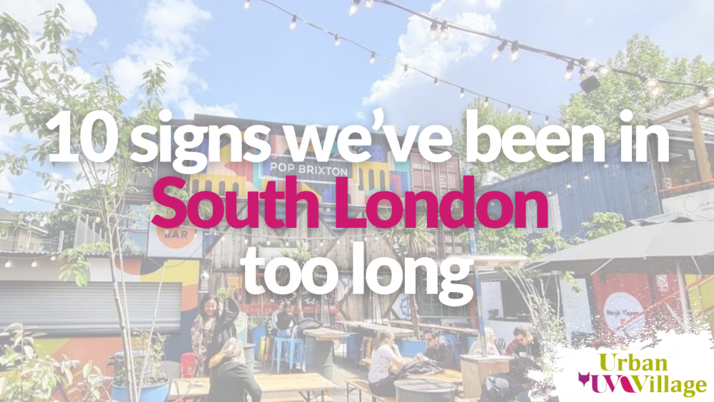 UVH Blog - 10 Signs We’ve Been in South London Too Long