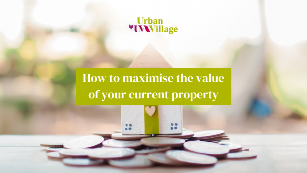 UVH Blog - How to maximise the value of your current property